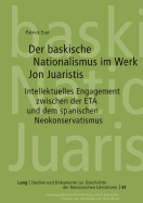 Der Baskische Nationalismus Im Werk Jon Juaristis: Intellektuelles Engagement Zwischen Der Eta Und Dem Spanischen Neokonservatismus