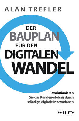 Der Bauplan fur den digitalen Wandel: Revolutionieren Sie das Kundenerlebnis durch standige digitale Innovationen - Trefler, Alan, and Reit, Birgit