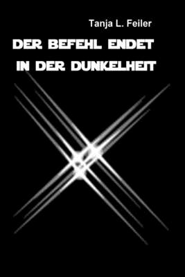 Der Befehl Endet in Der Dunkelheit: Dark Thriller - Feiler F, Tanja