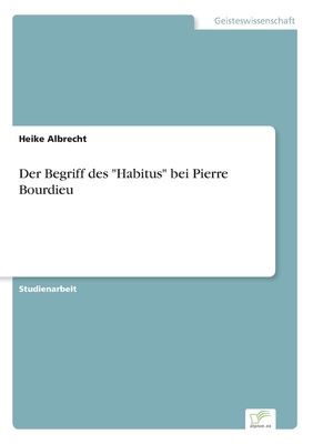 Der Begriff des "Habitus" bei Pierre Bourdieu - Albrecht, Heike