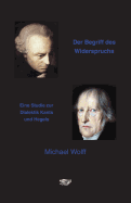 Der Begriff Des Widerspruchs: Eine Studie Zur Dialektik Kants Und Hegels