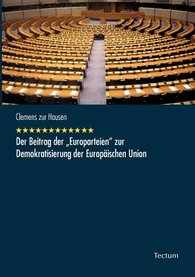 Der Beitrag der Europarteien zur Demokratisierung der Europ?ischen Union - Zur Hausen, Clemens