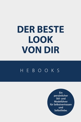 Der beste Look von dir: Ein persnlicher Stil- und Modef?hrer f?r Selbstvertrauen und Selbstliebe. - Hebooks