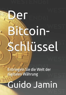 Der Bitcoin-Schl?ssel: Entriegeln Sie die Welt der digitalen W?hrung - Jamin, Guido