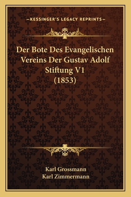 Der Bote Des Evangelischen Vereins Der Gustav Adolf Stiftung V1 (1853) - Grossmann, Karl, and Zimmermann, Karl