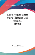 Der Breisgau Unter Maria Theresia Und Joseph II (1907)