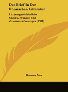 Der Brief in Der Romischen Litteratur: Litterargeschichtliche Untersuchungen Und Zusammenfassungen (1901)