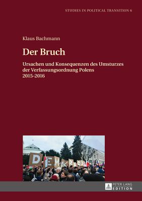 Der Bruch: Ursachen und Konsequenzen des Umsturzes der Verfassungsordnung Polens 2015-2016 - Bachmann, Klaus