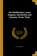 Der Buddhismus, seine Dogmen, Geschichte und Literatur. Erster Theil.