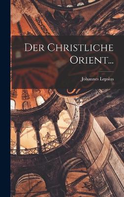 Der Christliche Orient... - Lepsius, Johannes