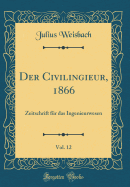Der Civilingieur, 1866, Vol. 12: Zeitschrift F?r Das Ingenieurwesen (Classic Reprint)