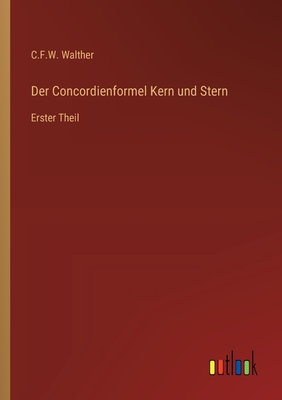 Der Concordienformel Kern und Stern: Erster Theil - Walther, C F W