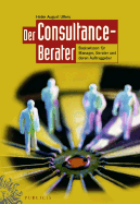 Der Consultance-berater: Basiswissen fur Manager, Berater und Deren Auftraggeber