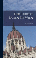 Der Curort Baden Bei Wien: In Wort Und Bild