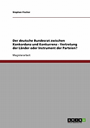 Der deutsche Bundesrat zwischen Konkordanz und Konkurrenz - Vertretung der Lnder oder Instrument der Parteien?