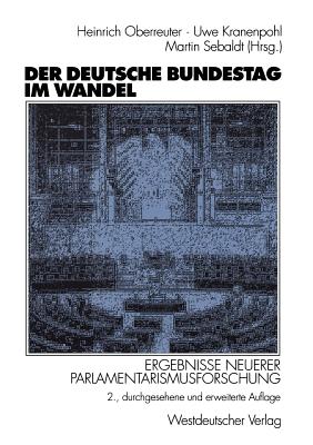 Der Deutsche Bundestag Im Wandel: Ergebnisse Neuerer Parlamentarismusforschung - Oberreuter, Heinrich (Editor), and Kranenpohl, Uwe (Editor), and Sebaldt, Martin (Editor)