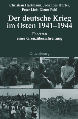Der Deutsche Krieg Im Osten 1941-1944: Facetten Einer Grenzuberschreitung - Hartmann, Christian, and H?rter, Johannes, and Lieb, Peter