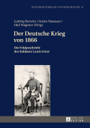 Der Deutsche Krieg von 1866: Die Feldpostbriefe des Soldaten Louis Ernst