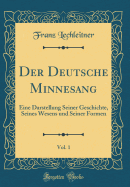 Der Deutsche Minnesang, Vol. 1: Eine Darstellung Seiner Geschichte, Seines Wesens Und Seiner Formen (Classic Reprint)