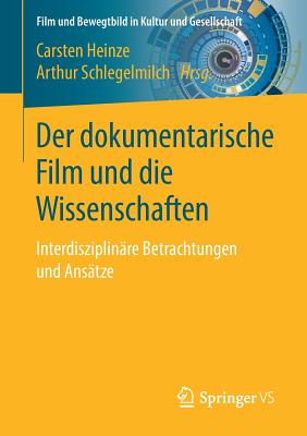 Der Dokumentarische Film Und Die Wissenschaften: Interdisziplinre Betrachtungen Und Anstze - Heinze, Carsten (Editor), and Schlegelmilch, Arthur (Editor)