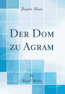 Der Dom Zu Agram (Classic Reprint)