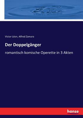 Der Doppelg?nger: romantisch komische Operette in 3 Akten - L?on, Victor, and Zamara, Alfred