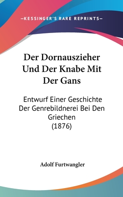 Der Dornauszieher Und Der Knabe Mit Der Gans: Entwurf Einer Geschichte Der Genrebildnerei Bei Den Griechen (1876) - Furtwangler, Adolf