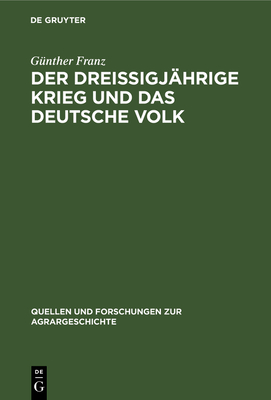 Der Drei?igj?hrige Krieg Und Das Deutsche Volk: Untersuchungen Zur Bevlkerungs- Und Agrargeschichte - Franz, G?nther