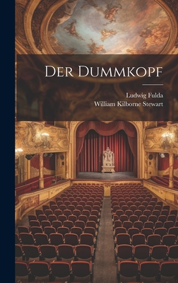 Der Dummkopf - Fulda, Ludwig, and Stewart, William Kilborne