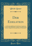 Der Edelstein: Lichtdrucknachbildung Der Undatierten Ausgabe Im Besitze Der Kgl. Bibliothek Zu Berlin, Nebst Sechs Tafeln Nach Der Ausgabe Der Herzogl. Biblio Zu Wolfenbttel (Classic Reprint)