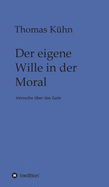 Der eigene Wille in der Moral: Versuche ber das Gute