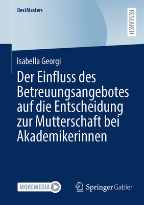 Der Einfluss des Betreuungsangebotes auf die Entscheidung zur Mutterschaft bei Akademikerinnen - Georgi, Isabella