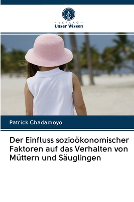 Der Einfluss soziokonomischer Faktoren auf das Verhalten von Mttern und Suglingen - Chadamoyo, Patrick