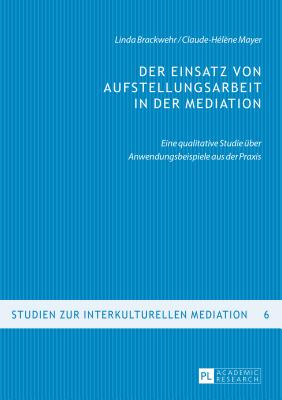 Der Einsatz von Aufstellungsarbeit in der Mediation: Eine qualitative Studie ueber Anwendungsbeispiele aus der Praxis - Busch, Dominic, and Brackwehr, Linda, and Mayer, Claude-H?l?ne