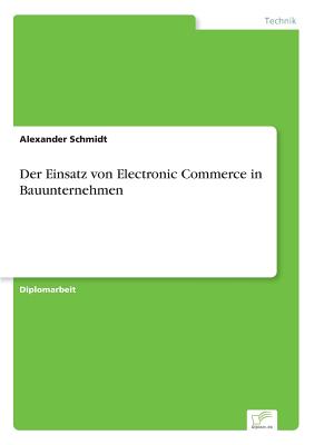 Der Einsatz Von Electronic Commerce in Bauunternehmen - Schmidt, Alexander