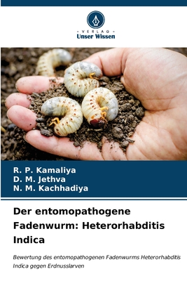 Der entomopathogene Fadenwurm: Heterorhabditis Indica - Kamaliya, R P, and Jethva, D M, and Kachhadiya, N M