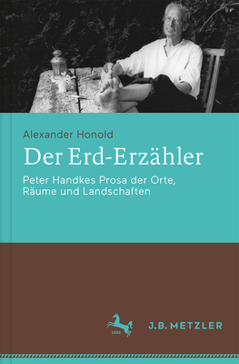 Der Erd-Erzhler: Peter Handkes Prosa Der Orte, Rume Und Landschaften - Honold, Alexander