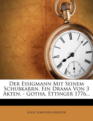 Der Essigmann Mit Seinem Schubkarrn. Ein Drama Von 3 Akten. - Gotha, Ettinger 1776... - Mercier, Louis Sebastien