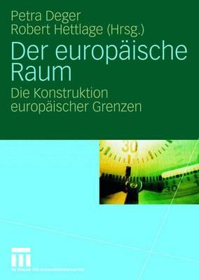 Der Europische Raum: Die Konstruktion Europischer Grenzen - Deger, Petra (Editor), and Hettlage, Robert (Editor)