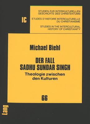 Der Fall Sadhu Sundar Singh: Theologie Zwischen Den Kulturen - Sundermeier, Theo (Editor), and Biehl, Michael