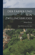 Der Farber Und Sein Zwillingsbruder: Posse Mit Gesang in Drei Akten