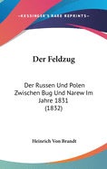 Der Feldzug: Der Russen Und Polen Zwischen Bug Und Narew Im Jahre 1831 (1832)