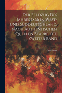 Der Feldzug Des Jahres 1866 in West- Und S?ddeutschland, Nach Authentischen Quellen Bearbeitet, Zweiter Band