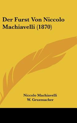 Der Furst Von Niccolo Machiavelli (1870) - Machiavelli, Niccolo, and Gruzmacher, W (Translated by)