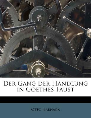 Der Gang Der Handlung in Goethes Faust - Harnack, Otto