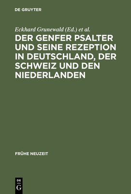 Der Genfer Psalter Und Seine Rezeption in Deutschland, Der Schweiz Und Den Niederlanden: 16.-18. Jahrhundert - Grunewald, Eckhard (Editor), and J?rgens, Henning P (Editor), and Luth, Jan R (Editor)