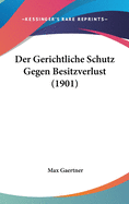 Der Gerichtliche Schutz Gegen Besitzverlust (1901)