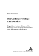 Der Gestaltpsychologe Karl Duncker: Biographische Rekonstruktionen auf der Grundlage bisher unzugaenglicher Archivalien sowie Aeuerungen von Zeitzeugen