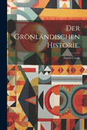 Der Gronlandischen Historie.