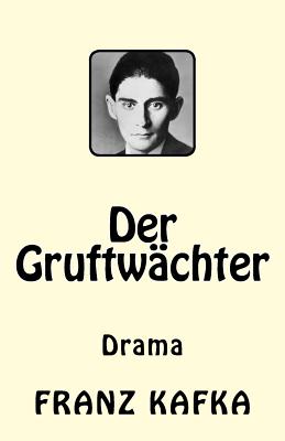 Der Gruftwachter: Drama - Kafka, Franz